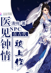NPC在古代:医见钟情,赖上你